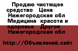 Продаю чистящее средство › Цена ­ 535 - Нижегородская обл. Медицина, красота и здоровье » Другое   . Нижегородская обл.